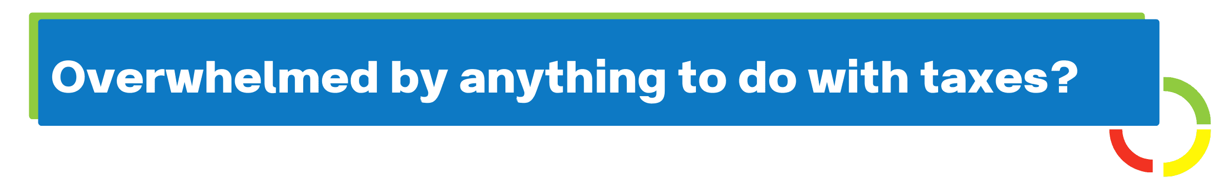 Overwhelmed by anything to do with taxes?