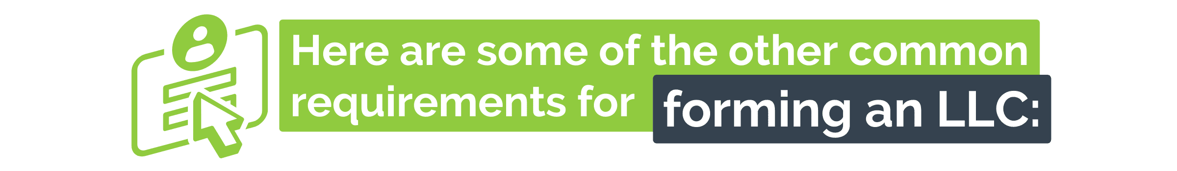 Here are some of the other common requirements for forming an LLC: